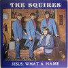 The Squires - Jesus, What A Name
